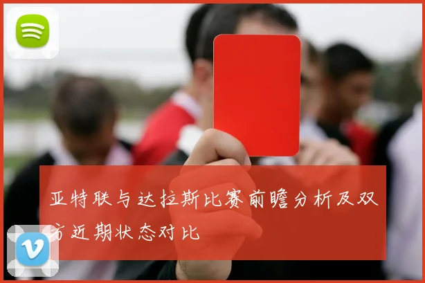 亚特联与达拉斯比赛前瞻分析及双方近期状态对比
